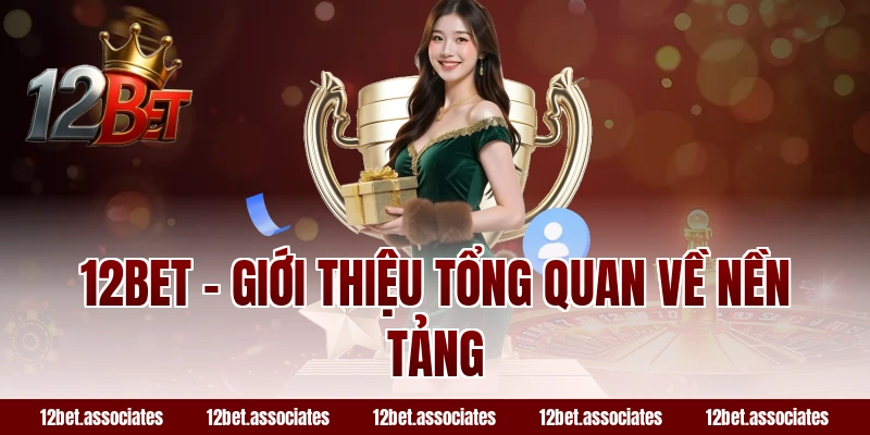 12BET - Giới thiệu tổng quan về nền tảng